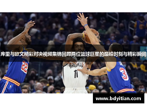 库里与欧文精彩对决视频集锦回顾两位篮球巨星的巅峰时刻与精彩瞬间